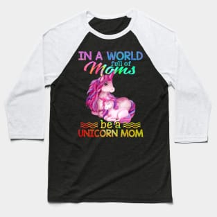 In A World Full Of Mom Be A unicorn mom Baseball T-Shirt